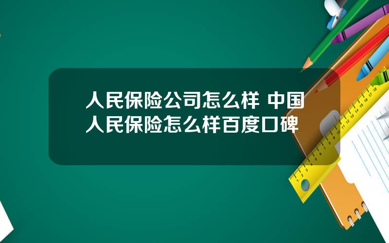 人民保险公司怎么样 中国人民保险怎么样百度口碑